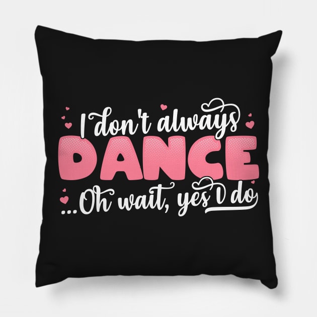 I Don't Always Dance Oh Wait Yes I Do - Funny Dancer Gift product Pillow by theodoros20