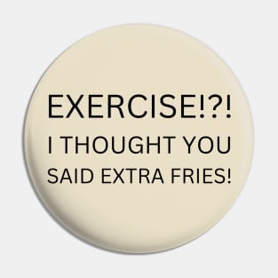 EXERCISE Funny Quote T-Shirt, I Thought You Said Extra Fries Tee, Casual Workout Humor Shirt, Gift for Gym Hater Pin