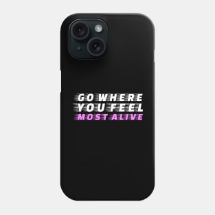 Go where you feel most alive Phone Case