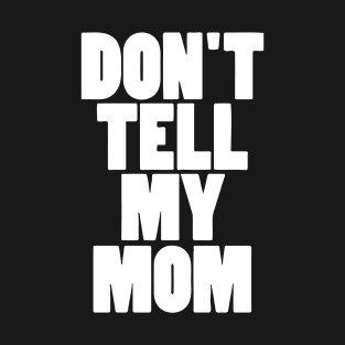 Don't Tell My Mom T-Shirt