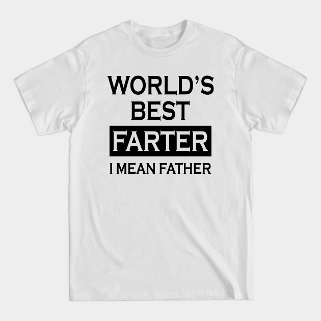 Discover World's Best Farter I mean father Father's Day Gift - Worlds Best Farter - T-Shirt