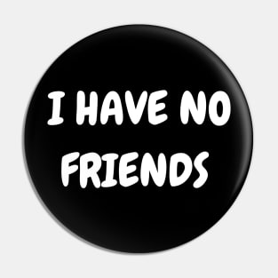 I have no friends Pin