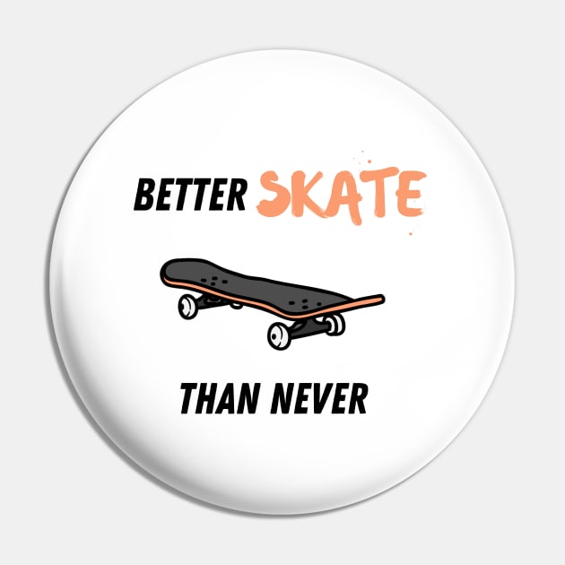 Better skate than never Pin by Shirt Vibin