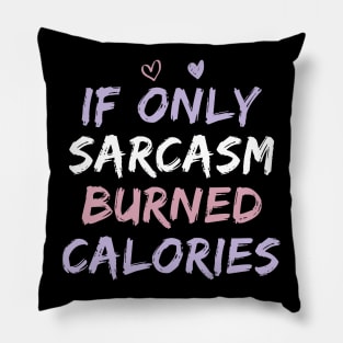 If Only Sarcasm Burned Calories Funny Colored Cute Gym Gift For Men women Pillow