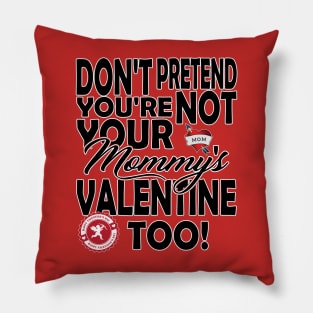 Don't Pretend You're NOT Your Mommy's Valentine TOO! Pillow