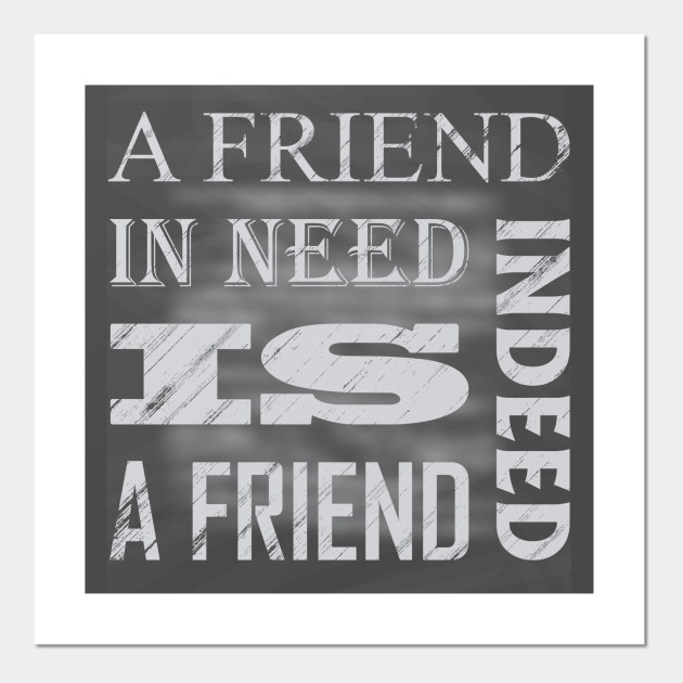 A Friend In Need Is A Friend Indeed Gift For Friend Best Friend Quotes Gift Gift Poster E Stampa Artistica Teepublic It