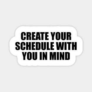 Create your schedule with you in mind Magnet