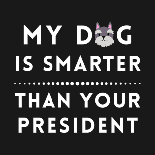My Dog is Smarter Than Your President T-Shirt