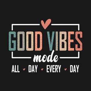 Good vibes mode all day every day T-Shirt