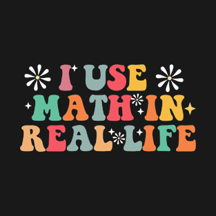 I Use Math In Real Life T-Shirt