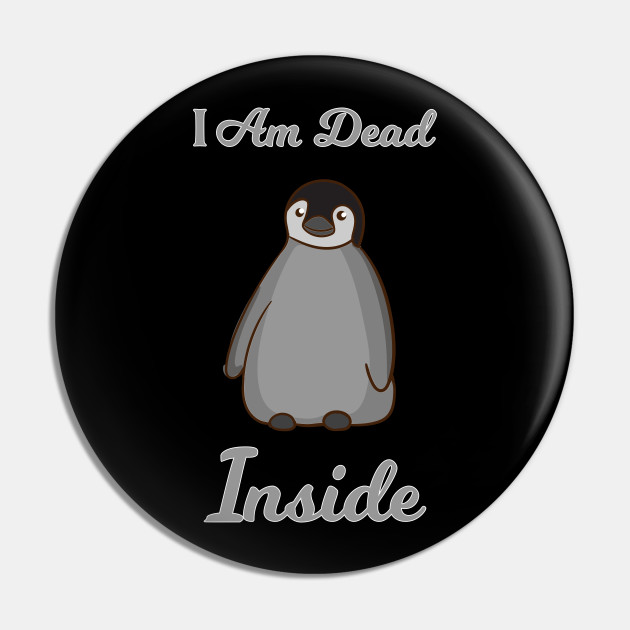I Am Dead Inside As A Funny Sweet Penguin Humor - Humor - Pin | TeePublic I Am Dead Inside As A Funny Sweet Penguin Humor - Humor - Pin | TeePublic