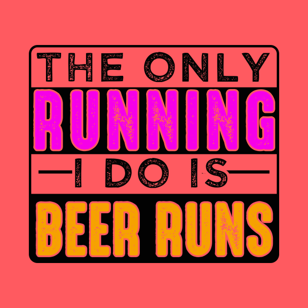 The Only Running I Do Is Beer Runs by chatchimp