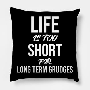 Life is too short for long term grudges Pillow