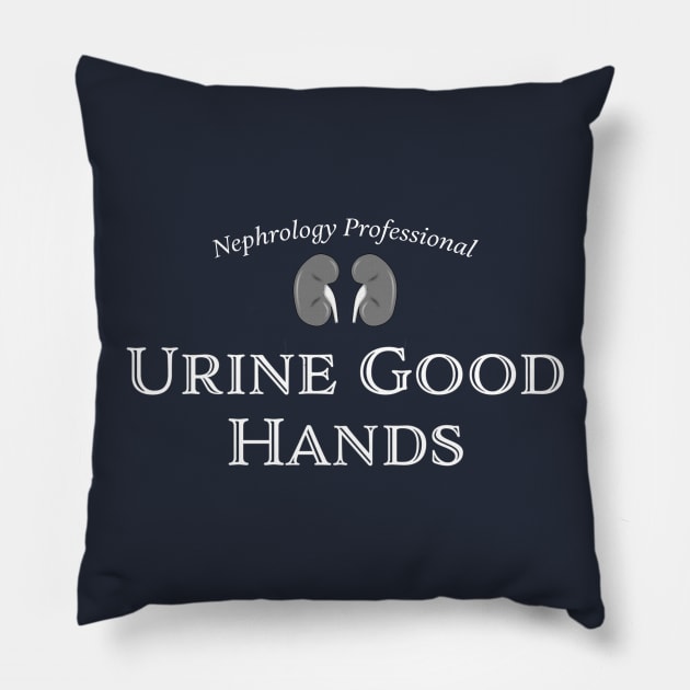 Nephrology Professional - "Urine Good Hands" funny medical humor. Kidney, dialysis, renal nurse Pillow by jdunster