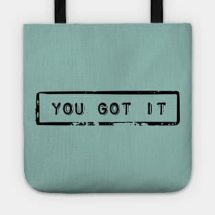 You got it - Motivational quote Tote