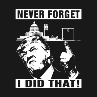 Never Forget Trump I Did That Jan 6 Coup T-Shirt