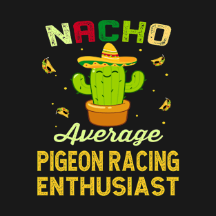 Nacho Average PIGEON RACING Enthusiast Mexican Spanish Cinco De Mayo Gift Present T-Shirt