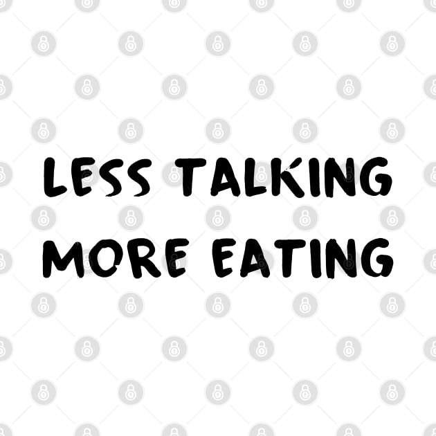 Less Talking More Eating by dankdesigns