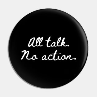 All Talk No Action Pin