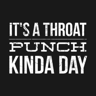 It's a Throat punch kinda day T-Shirt