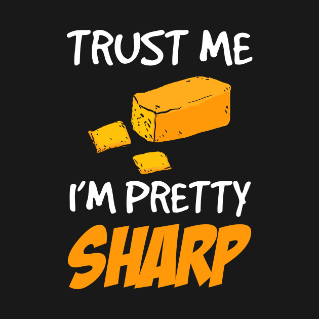 Discover Trust Me - I'm Pretty Sharp - Cheese Lover - T-Shirt