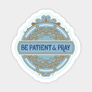 Be Patient and Pray Magnet