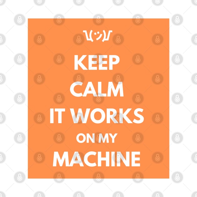 Keep Calm It Works On My Machine by dev-tats