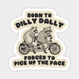 Raccoon Born To Dilly Dally Forced To Pick Up The Pace Shirt, Magnet