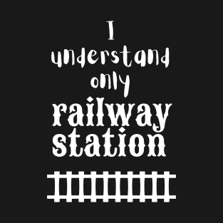 I Understand Only Railway Station T-Shirt