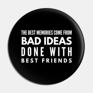 The Best Memories Come From Bad Ideas Done With Best Friends - Funny Sayings Pin