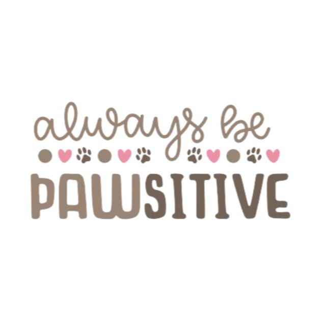 Always be Pawsitive by Jifty