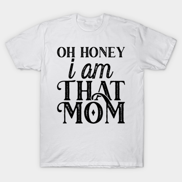 Discover Oh Honey I am That Mom funny mother gift - Oh Honey I Am That Mom - T-Shirt