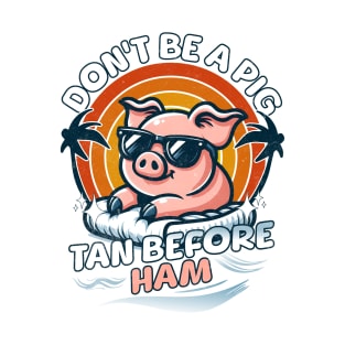 Summer Beach Pig Don't Be A Pig Tan Before Ham T-Shirt