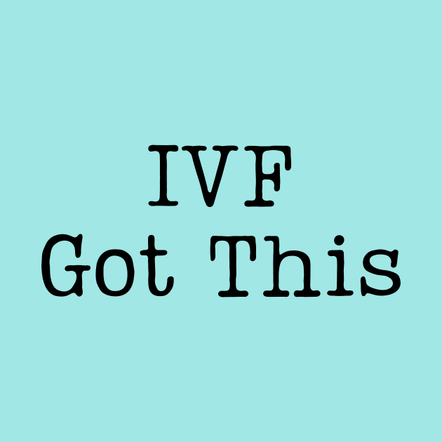 IVF Got This by JellyfishThoughts