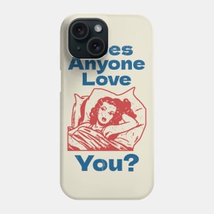 Does Anyone Love You? Phone Case