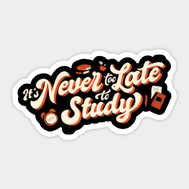 It S Never Too Late To Study Studying Sticker Teepublic It S Never Too Late To Study Studying Sticker Teepublic