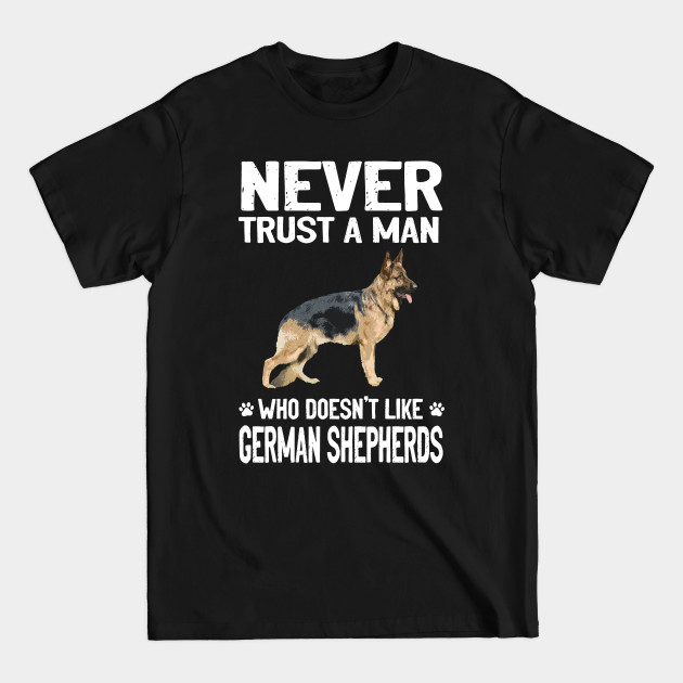 Discover Never Trust A Man Who Doesn't Like German Shepherds - German Shepherd - T-Shirt