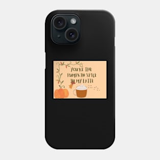 You are the pumpkin spice in my latte Phone Case