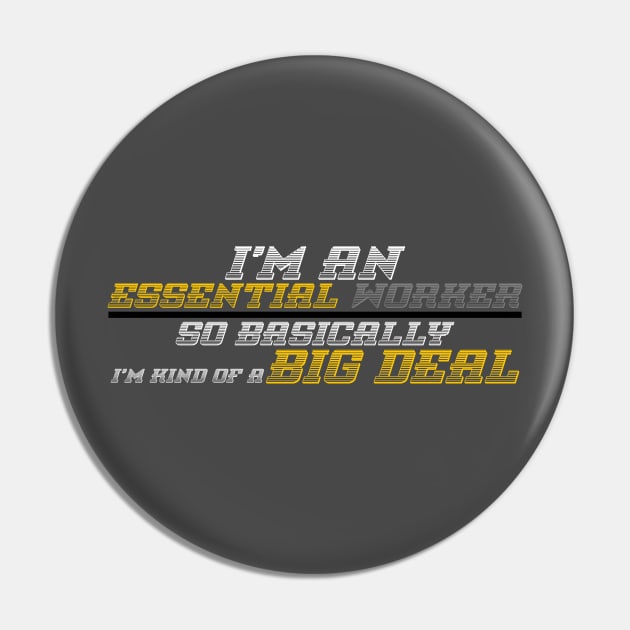 I'm An Essential Worker So Basically I'm Kind Of A Big Deal Pin by Olievera