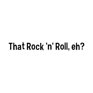 That Rock ' n ' Roll, eh? T-Shirt