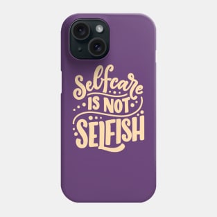 SELF CARE IS NOT SELFISH T-SHIRT Phone Case