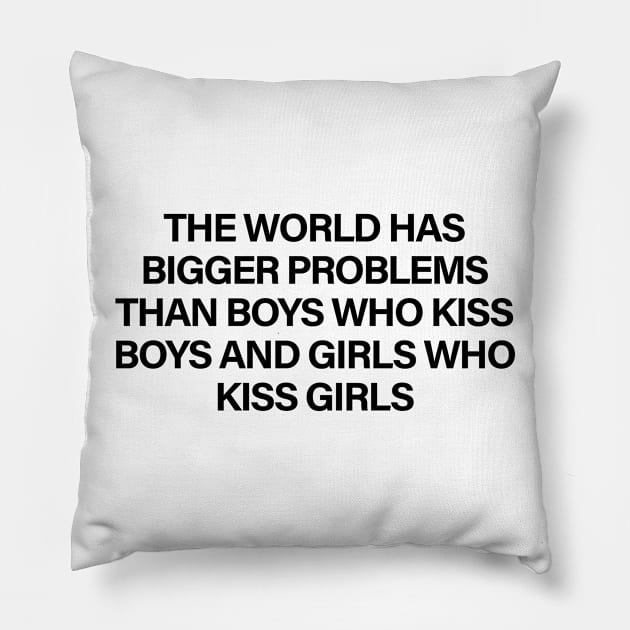 The World Has Bigger Problems Than Boys Who Kiss Boys and Girls Who Kiss Girls Pillow by sergiovarela