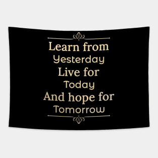 Learn form yesterday, Live for Today, Hope for tomorrow, happiness life Tapestry