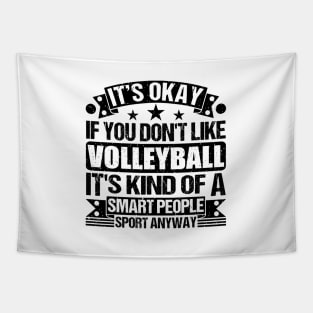 Volleyball Lover It's Okay If You Don't Like Volleyball It's Kind Of A Smart People Sports Anyway Tapestry