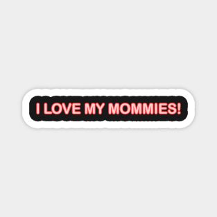 I LOVE MY MOMMIES! TODDLERS AND KIDS SHIRTS PLUS Magnet