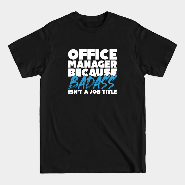 Disover Office manager because badass isn't a job title. Suitable presents for him and her - Office Manager - T-Shirt