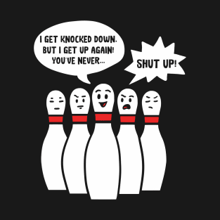 Bowling Pin - I Get Knocked Down - Bowler Gift T-Shirt