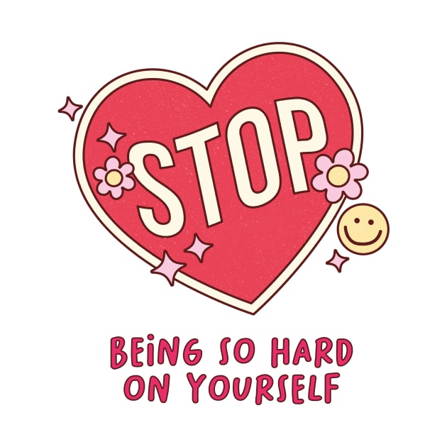 Self-Love Self-Care Quote Stop Being So Hard On Yourself by SilverLake