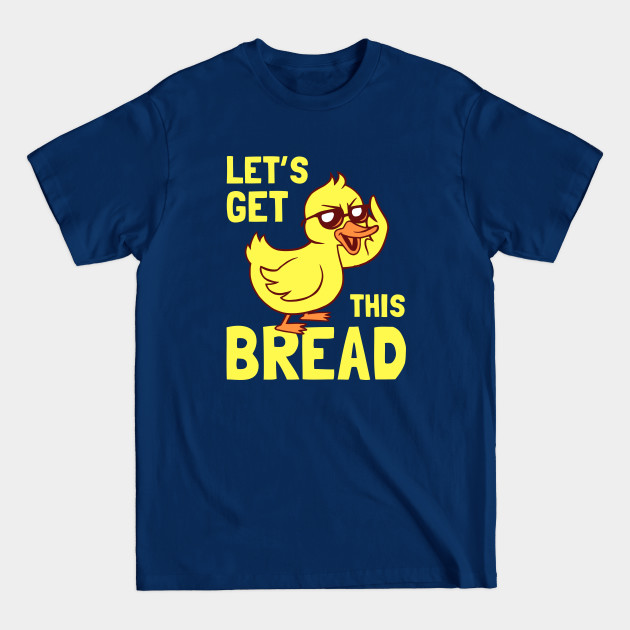 Let's Get This Bread Duck - Bread Duck Meme - T-Shirt