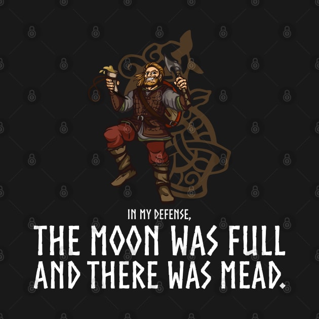 In my defense, the Moon was full and there was mead - Viking by Styr Designs